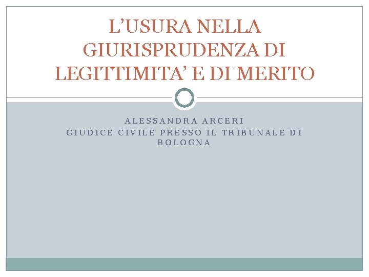 L’USURA NELLA GIURISPRUDENZA DI LEGITTIMITA’ E DI MERITO ALESSANDRA ARCERI GIUDICE CIVILE PRESSO IL