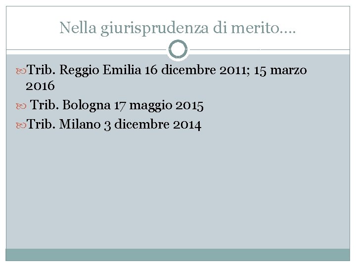 Nella giurisprudenza di merito…. Trib. Reggio Emilia 16 dicembre 2011; 15 marzo 2016 Trib.