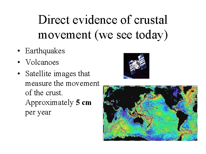 Direct evidence of crustal movement (we see today) • Earthquakes • Volcanoes • Satellite Direct evidence of crustal movement (we see today) • Earthquakes • Volcanoes • Satellite