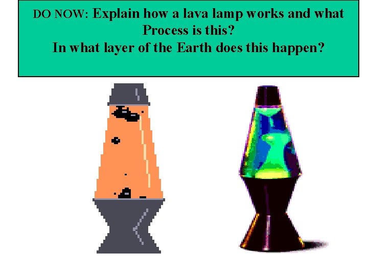 DO NOW: Explain how a lava lamp works and what Process is this? In DO NOW: Explain how a lava lamp works and what Process is this? In