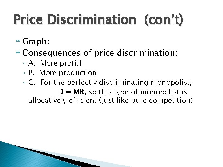 Price Discrimination (con’t) Graph: Consequences of price discrimination: ◦ A. More profit! ◦ B. Price Discrimination (con’t) Graph: Consequences of price discrimination: ◦ A. More profit! ◦ B.