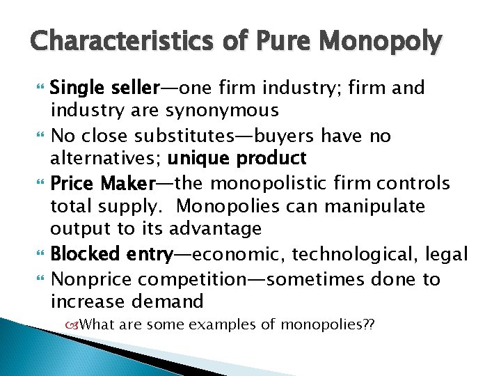 Characteristics of Pure Monopoly Single seller—one firm industry; firm and industry are synonymous No Characteristics of Pure Monopoly Single seller—one firm industry; firm and industry are synonymous No