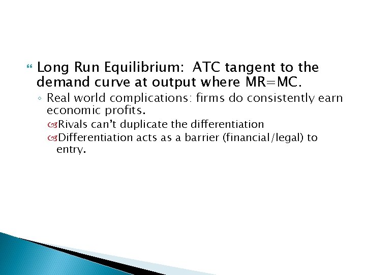 Long Run Equilibrium: ATC tangent to the demand curve at output where MR=MC. Long Run Equilibrium: ATC tangent to the demand curve at output where MR=MC.