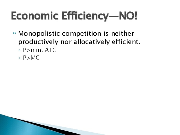 Economic Efficiency—NO! Monopolistic competition is neither productively nor allocatively efficient. ◦ P>min. ATC ◦ Economic Efficiency—NO! Monopolistic competition is neither productively nor allocatively efficient. ◦ P>min. ATC ◦