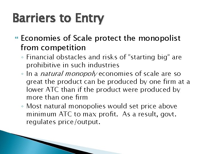 Barriers to Entry Economies of Scale protect the monopolist from competition ◦ Financial obstacles Barriers to Entry Economies of Scale protect the monopolist from competition ◦ Financial obstacles