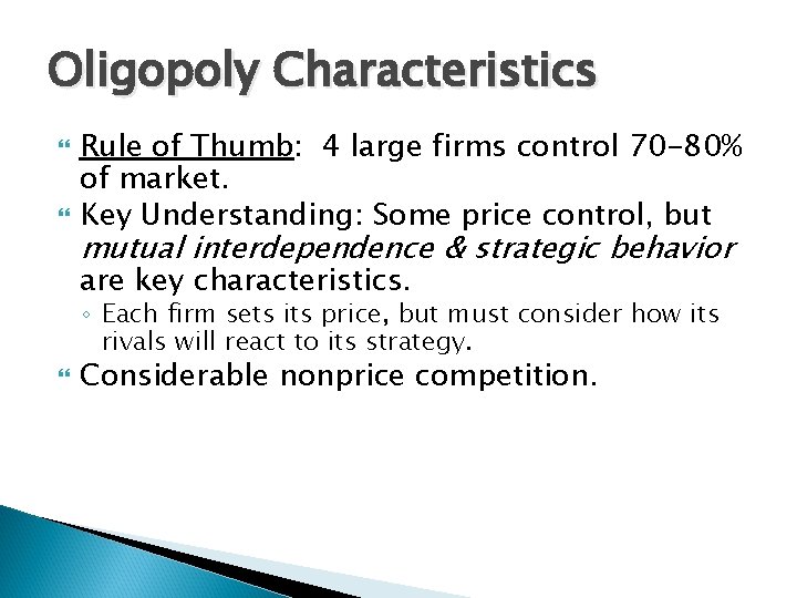 Oligopoly Characteristics Rule of Thumb: 4 large firms control 70 -80% of market. Key Oligopoly Characteristics Rule of Thumb: 4 large firms control 70 -80% of market. Key