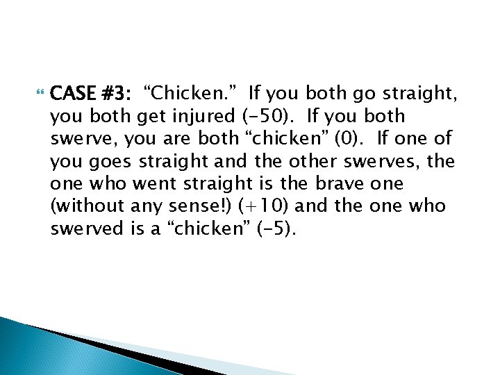 CASE #3: “Chicken. ” If you both go straight, you both get injured CASE #3: “Chicken. ” If you both go straight, you both get injured