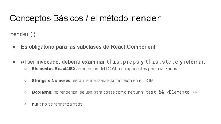 Conceptos Básicos / el método render() ● Es obligatorio para las subclases de React.