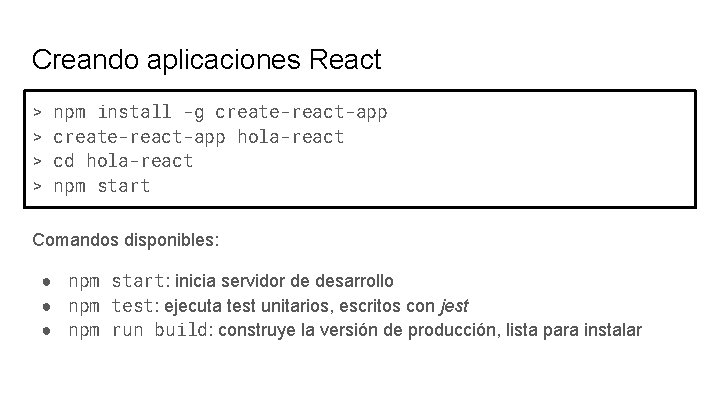 Creando aplicaciones React > > npm install -g create-react-app hola-react cd hola-react npm start