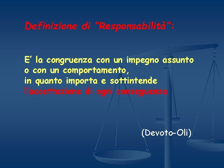 Definizione di “Responsabilità”: E’ la congruenza con un impegno assunto o con un comportamento,