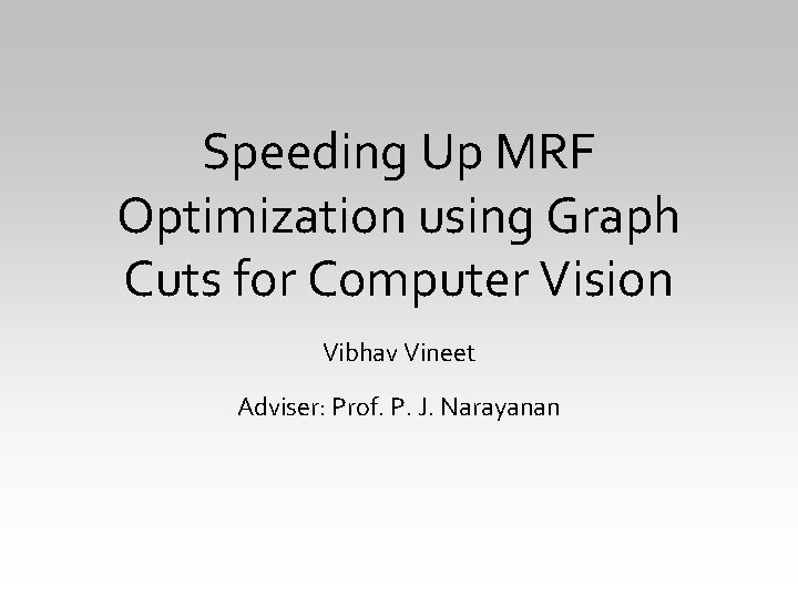 Speeding Up MRF Optimization using Graph Cuts for Computer Vision Vibhav Vineet Adviser: Prof.
