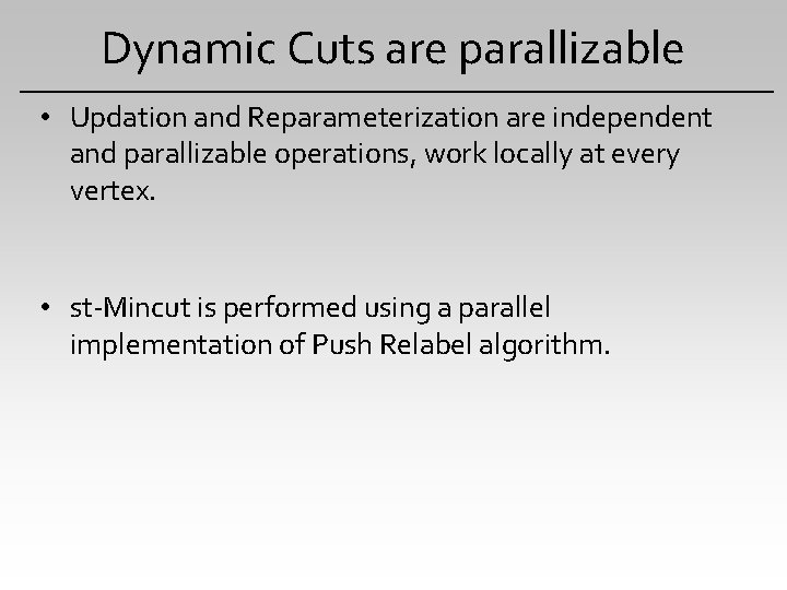 Dynamic Cuts are parallizable • Updation and Reparameterization are independent and parallizable operations, work