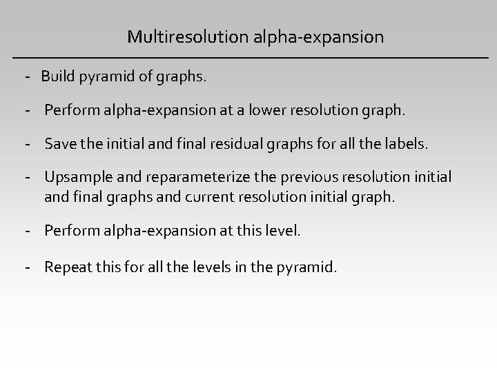 Multiresolution alpha-expansion - Build pyramid of graphs. - Perform alpha-expansion at a lower resolution