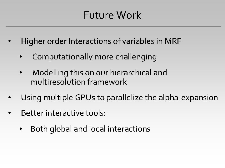 Future Work • Higher order Interactions of variables in MRF • Computationally more challenging