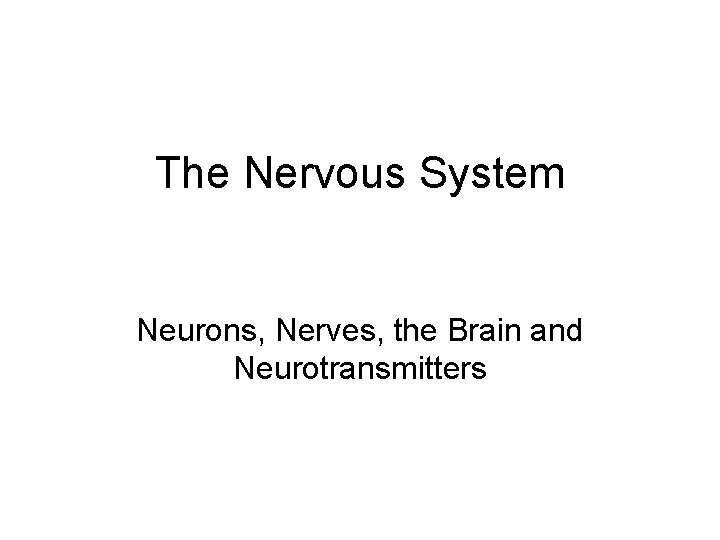 The Nervous System Neurons, Nerves, the Brain and Neurotransmitters 