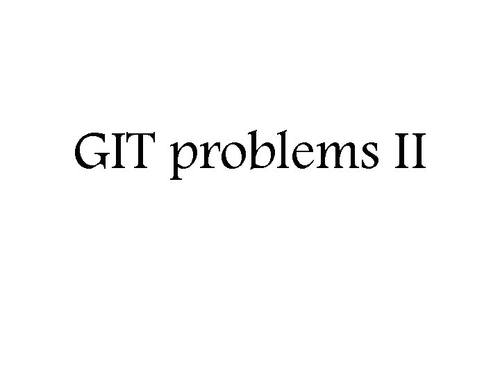GIT problems II 