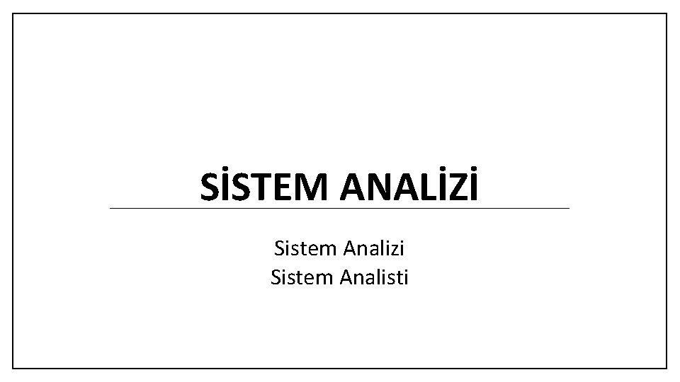 SİSTEM ANALİZİ Sistem Analizi Sistem Analisti 