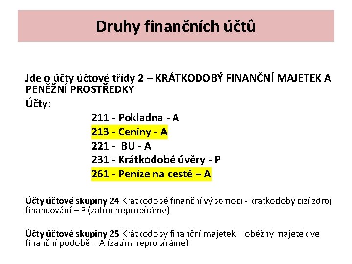 Druhy finančních účtů Jde o účty účtové třídy 2 – KRÁTKODOBÝ FINANČNÍ MAJETEK A