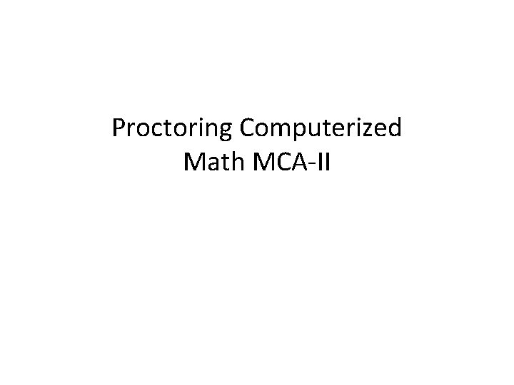 Proctoring Computerized Math MCA-II 