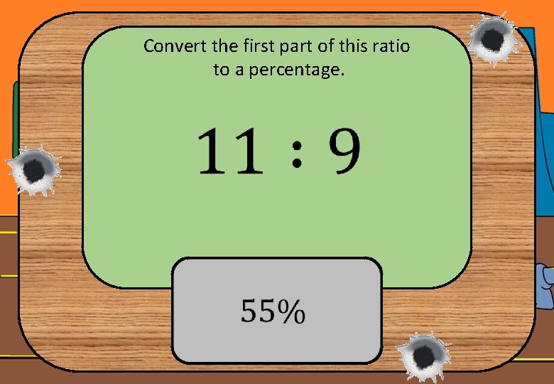 Convert the first part of this ratio to a percentage. 