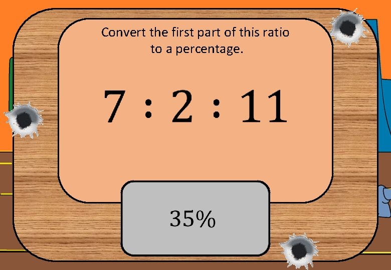 Convert the first part of this ratio to a percentage. 