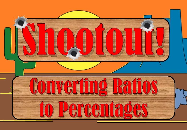 Shootout! Converting Ratios to Percentages 