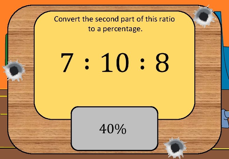 Convert the second part of this ratio to a percentage. 