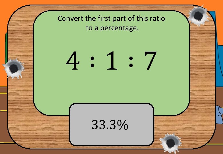 Convert the first part of this ratio to a percentage. 