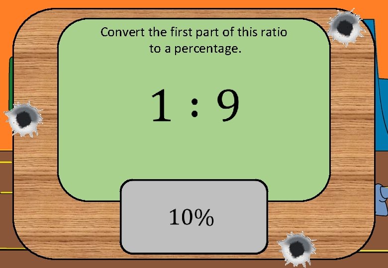 Convert the first part of this ratio to a percentage. 