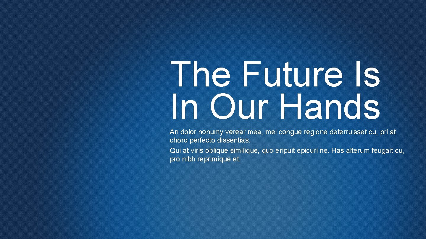 The Future Is In Our Hands An dolor nonumy verear mea, mei congue regione