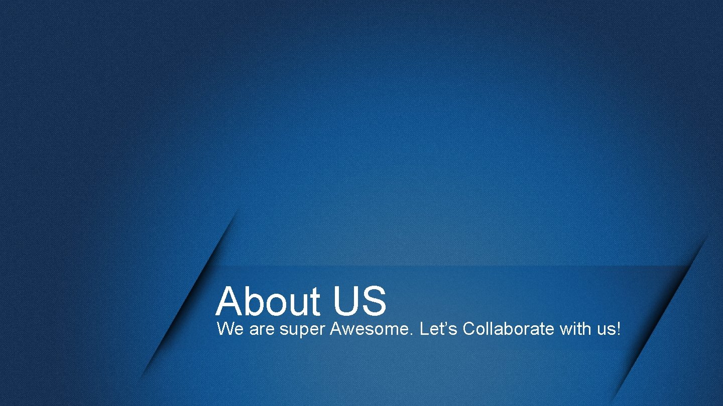 About US We are super Awesome. Let’s Collaborate with us! 