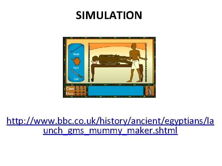 SIMULATION http: //www. bbc. co. uk/history/ancient/egyptians/la unch_gms_mummy_maker. shtml 