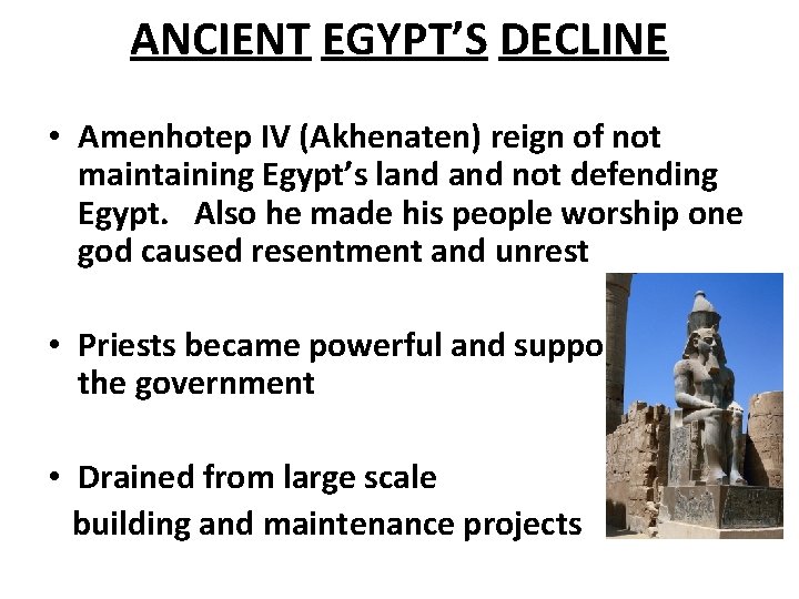 ANCIENT EGYPT’S DECLINE • Amenhotep IV (Akhenaten) reign of not maintaining Egypt’s land not