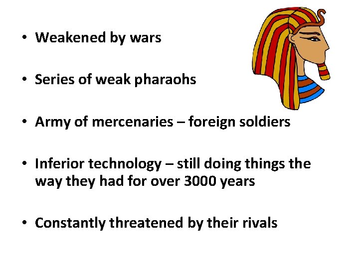  • Weakened by wars • Series of weak pharaohs • Army of mercenaries