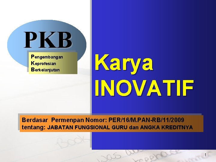 PKB Pengembangan Keprofesian Berkelanjutan Karya INOVATIF Berdasar Permenpan Nomor: PER/16/M. PAN-RB/11/2009 tentang: JABATAN FUNGSIONAL