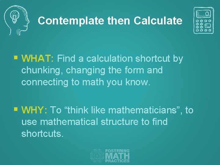 Contemplate then Calculate § WHAT: Find a calculation shortcut by chunking, changing the form