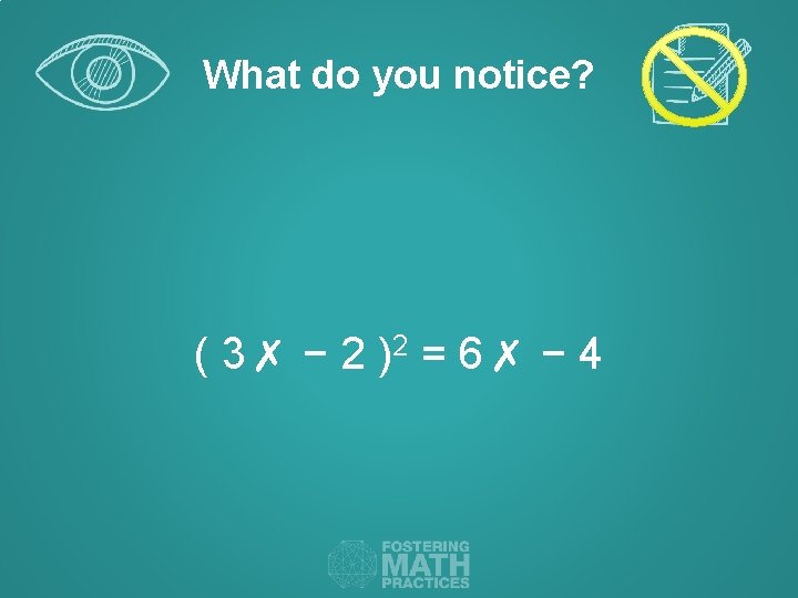 What do you notice? ( 3✗ − 2 )2 = 6✗ − 4 