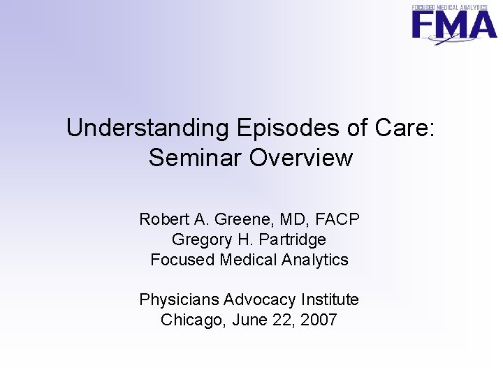 Understanding Episodes of Care: Seminar Overview Robert A. Greene, MD, FACP Gregory H. Partridge