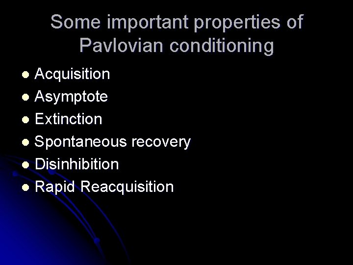 Some important properties of Pavlovian conditioning Acquisition l Asymptote l Extinction l Spontaneous recovery