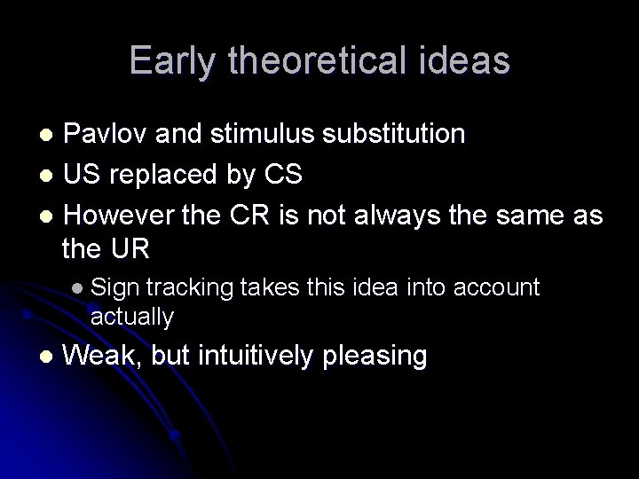 Early theoretical ideas Pavlov and stimulus substitution l US replaced by CS l However