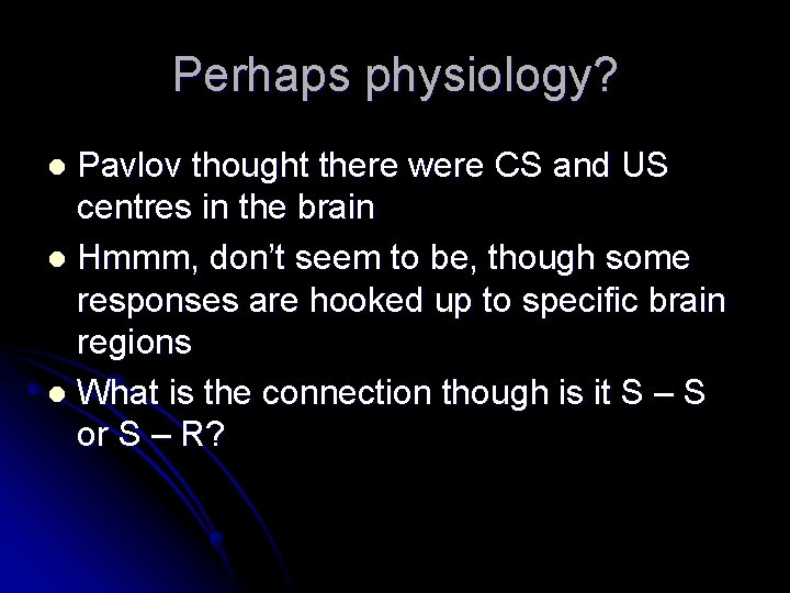 Perhaps physiology? Pavlov thought there were CS and US centres in the brain l