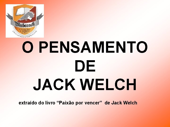 O PENSAMENTO DE JACK WELCH extraído do livro “Paixão por vencer” de Jack Welch