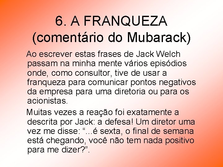 6. A FRANQUEZA (comentário do Mubarack) Ao escrever estas frases de Jack Welch passam