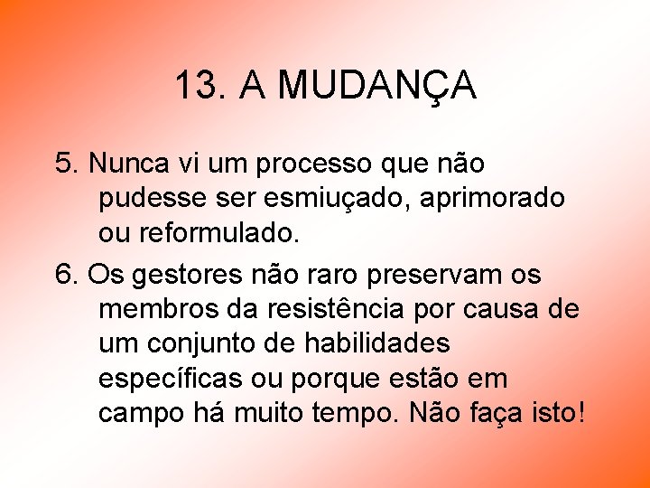 13. A MUDANÇA 5. Nunca vi um processo que não pudesse ser esmiuçado, aprimorado