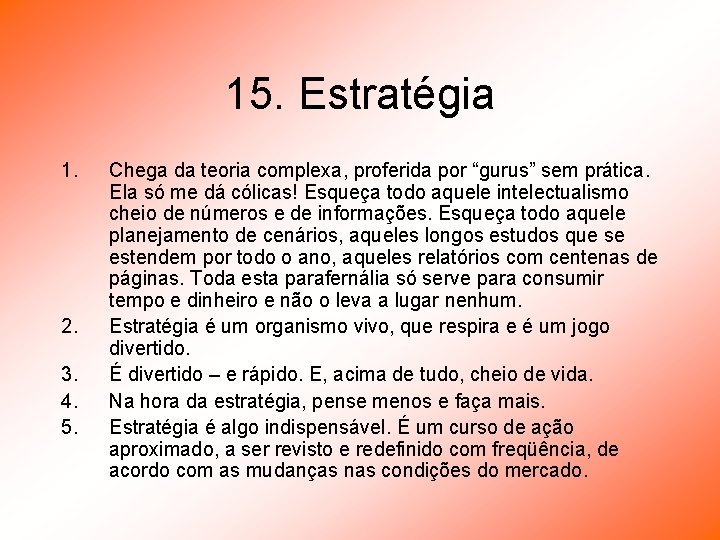 15. Estratégia 1. 2. 3. 4. 5. Chega da teoria complexa, proferida por “gurus”