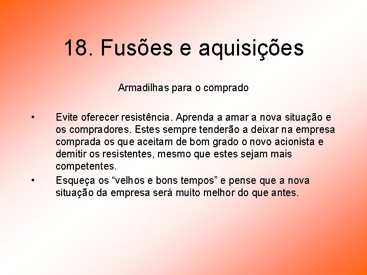 18. Fusões e aquisições Armadilhas para o comprado • • Evite oferecer resistência. Aprenda