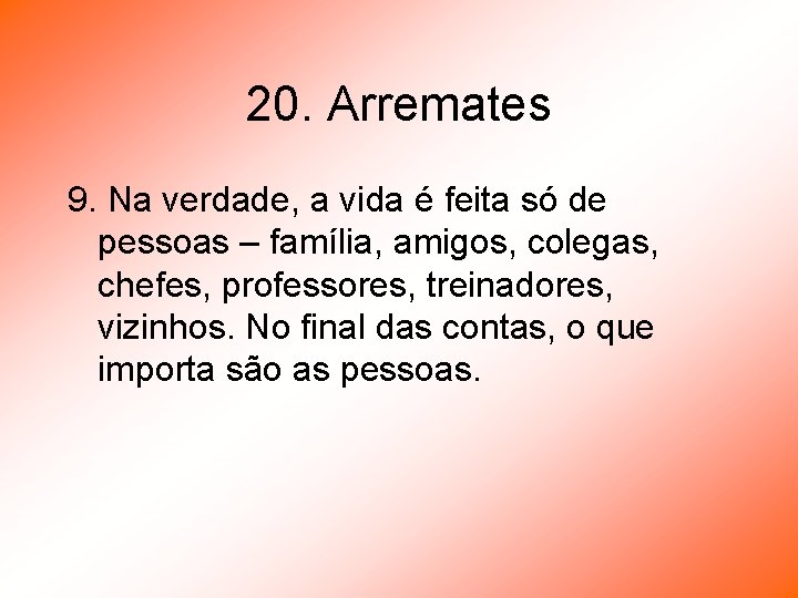 20. Arremates 9. Na verdade, a vida é feita só de pessoas – família,