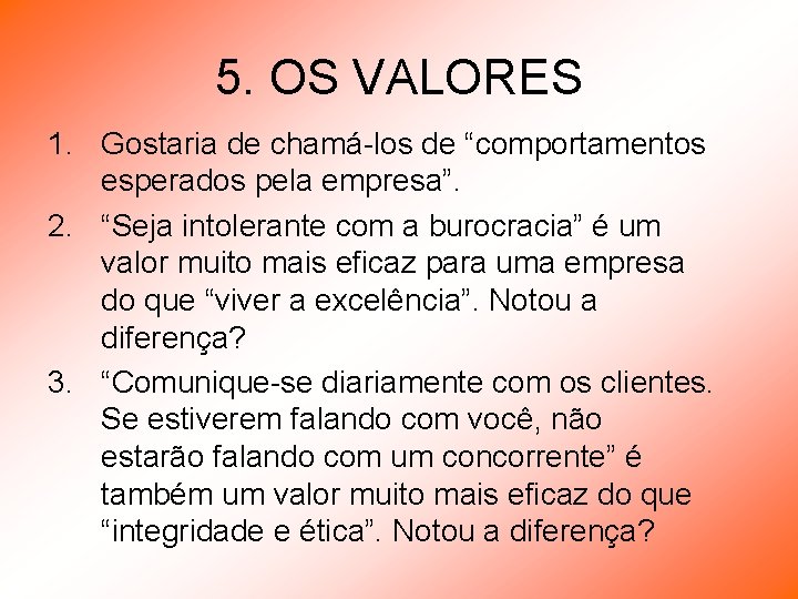 5. OS VALORES 1. Gostaria de chamá-los de “comportamentos esperados pela empresa”. 2. “Seja