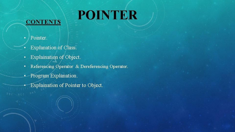 CONTENTS POINTER • Pointer. • Explanation of Class. • Explaination of Object. • Referencing