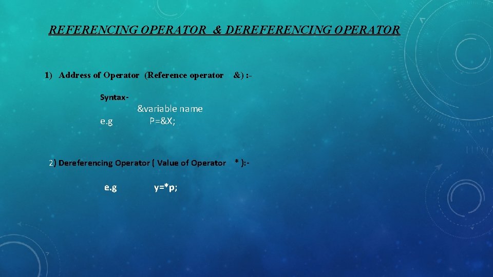 REFERENCING OPERATOR & DEREFERENCING OPERATOR 1) Address of Operator (Reference operator &) : Syntax-